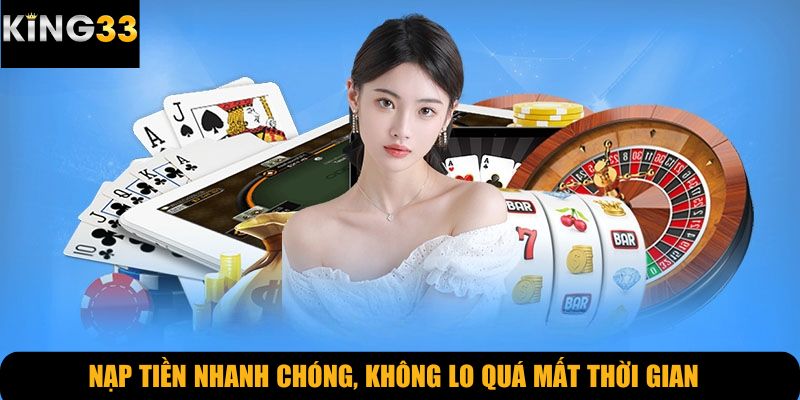 Nạp tiền nhanh chóng, không lo quá mất thời gian