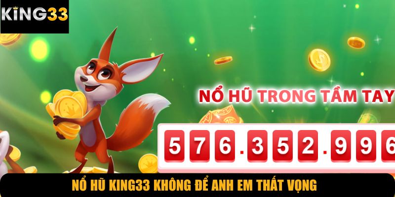 Nổ hũ KING33 không để anh em thất vọng