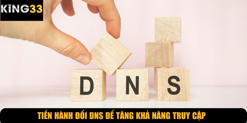 Tiến hành đổi DNS để tăng khả năng truy cập
